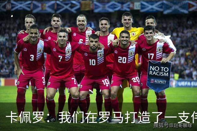 卡佩罗：我们在罗马打造了一支伟大的球队 卡萨诺是真正的天才